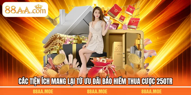 Các tiện ích mang lại từ ưu đãi bảo hiểm thua cược 250tr